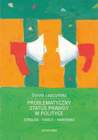 Problematyczny status prawdy w polityce. Strauss - Rawls - Habermas Dorota Sepczyńska - okladka książki