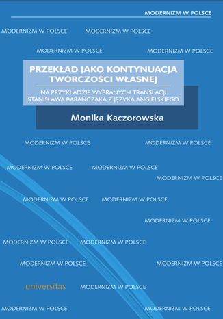 Przekład jako kontynuacja twórczości własnej. Na przykładzie wybranych translacji Stanisława Barańczaka z języka angielskiego Monika Kaczorowska - okladka książki