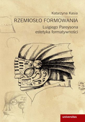 Rzemiosło formowania. Luigiego Pareysona estetyka formatywności Katarzyna Kasia - okladka książki