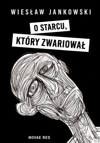 O starcu, który zwariował Wiesław Jankowski - okladka książki