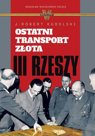 Ostatni transport złota III Rzeszy J. Robert Kudelski - okladka książki