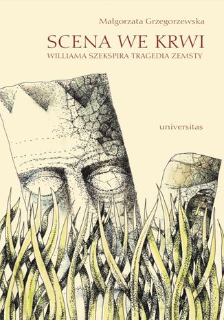 Scena we krwi. Williama Szekspira tragedia zemsty Małgorzata Grzegorzewska - okladka książki