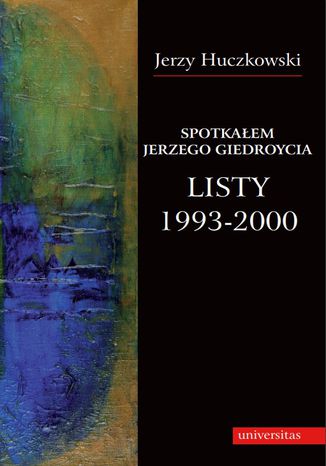 Spotkałem Jerzego Giedroycia. Listy 1993-2000 Jerzy Huczkowski - okladka książki