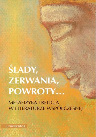 Ślady, zerwania, powroty... Metafizyka i religia w literaturze współczesnej Edyta Sołtys-Lewandowska - okladka książki