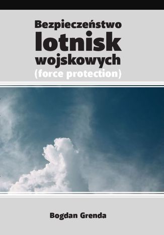 Bezpieczeństwo lotnisk wojskowych (Force Protection) Bogdan Grenda - okladka książki