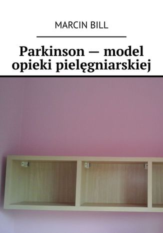 Parkinson -- model opieki pielęgniarskiej Marcin Bill - okladka książki