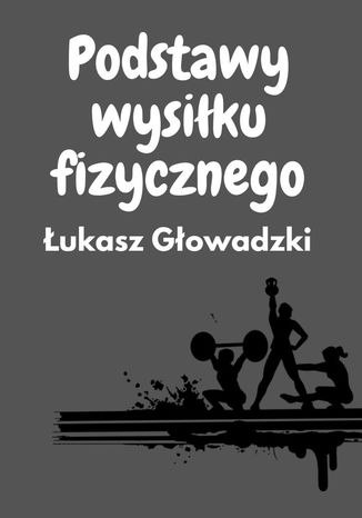 Podstawy wysiłku fizycznego Łukasz Głowadzki - okladka książki