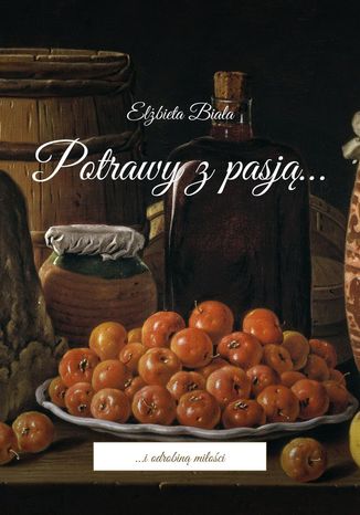 Potrawy z pasją Elżbieta Biała - okladka książki