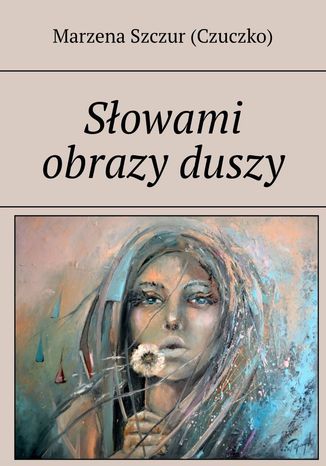 Słowami obrazy duszy Marzena Szczur (Czuczko) - okladka książki