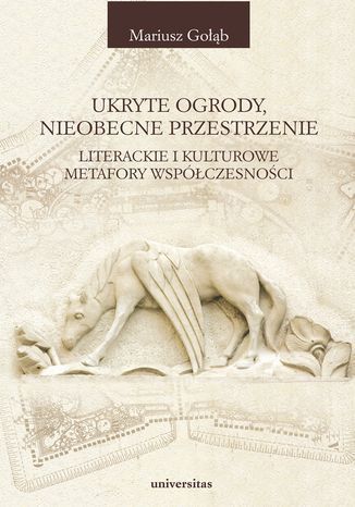 Ukryte ogrody, nieobecne przestrzenie. Literackie i kulturowe metafory współczesności Mariusz Gołąb - okladka książki