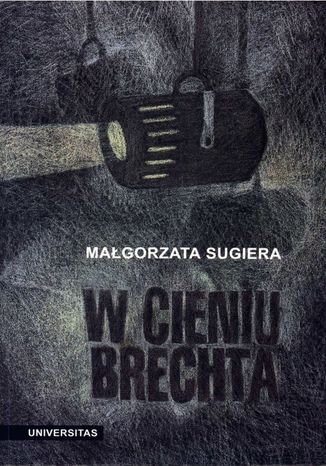 W cieniu Brechta. Niemieckojęzyczny dramat powojenny 1945-1995 Małgorzata Sugiera - okladka książki