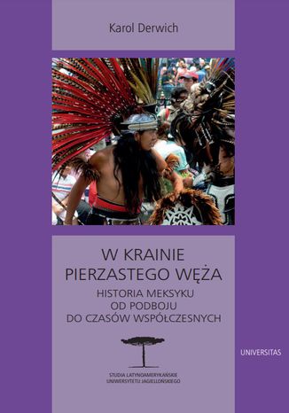 W krainie Pierzastego Węża. Historia Meksyku od podboju do czasów współczesnych Karol Derwich - okladka książki