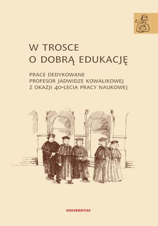 W trosce o dobrą edukację. Prace dedykowane profesor Jadwidze Kowalikowej z okazji 40-lecia pracy naukowej Anna Janus-Sitarz - okladka książki