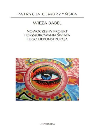 Wieża Babel. Nowoczesny projekt porządkowania świata i jego dekonstrukcja Patrycja Cembrzyńska - okladka książki