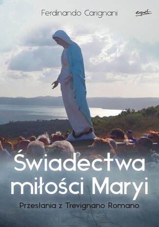 Świadectwa miłości Maryi. Przesłania z Trevignano Romano Ferdinando Carignani - okladka książki