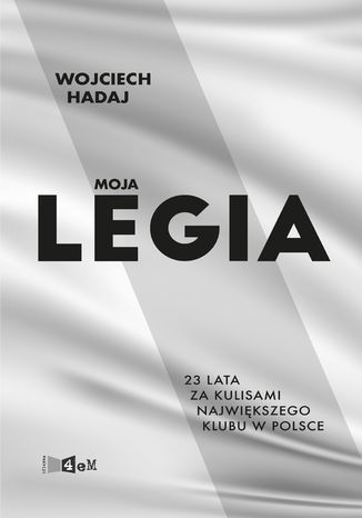 Moja Legia. 23 lata za kulisami największego klubu w Polsce Wojciech Hadaj - okladka książki