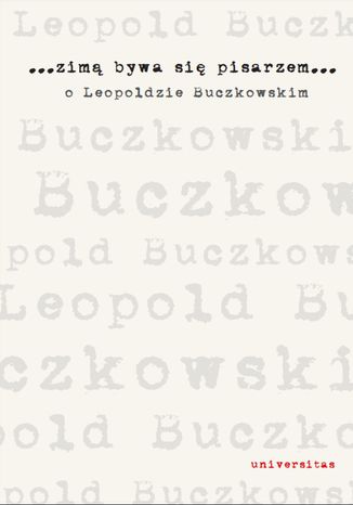 Zimą bywa się pisarzem. O Leopoldzie Buczkowskim Sławomir Buryła, Agnieszka Karpowicz, Radosław Sioma - okladka książki