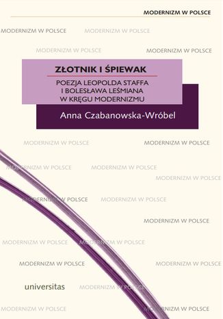 Złotnik i śpiewak. Poezja Leopolda Staffa i Bolesława Leśmiana w kręgu modernizmu Anna Czabanowska-Wróbel - okladka książki