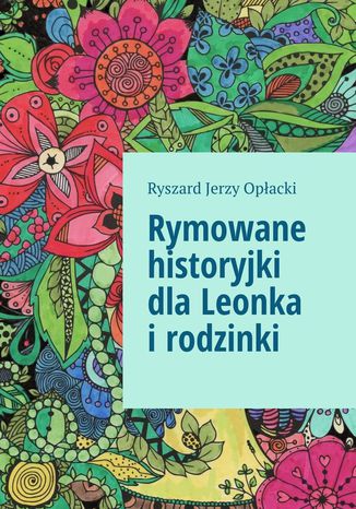 Rymowane historyjki dla Leonka i rodzinki Ryszard Opłacki - okladka książki