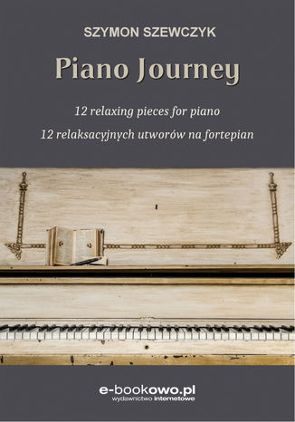 Piano journey 12 relaksacyjnych utworów na fortepian Szymon Szewczyk - okladka książki