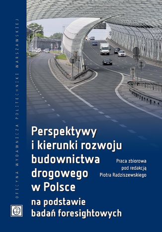 Perspektywy i kierunki rozwoju budownictwa drogowego w Polsce na podstawie badań foresightowych Piotr Radziszewski - okladka książki