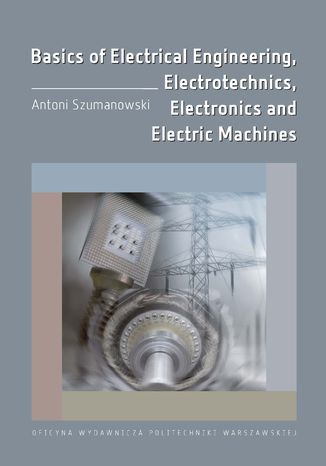 Basics of Electrical Engineering, Electrotechnics, Electronics and Electric Machines Antoni Szumanowski - okladka książki