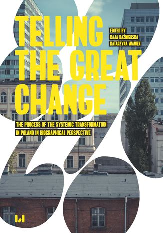 Telling the Great Change. The Process of the Systemic Transformation in Poland in Biographical Perspective Kaja Kaźmierska, Katarzyna Waniek - okladka książki