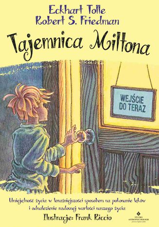 Tajemnica Miltona. Umiejętność życia w teraźniejszości sposobem na pokonanie lęków i odnalezienie radosnej wartości naszego życia Eckhart Tolle, Robert S. Friedman - okladka książki