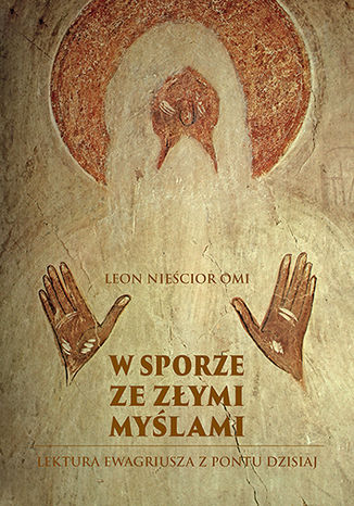 W sporze ze złymi myślami. Lektura Ewagriusza z Pontu dzisiaj Leon Nieścior OMI - okladka książki