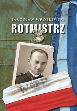 Rotmistrz. Ilustrowana biografia Witolda Pileckiego Jarosław Wróblewski - okladka książki