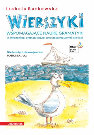 Wierszyki wspomagające naukę gramatyki (z ćwiczeniami gramatycznymi oraz poszerzającymi leksykę). Dla dorosłych obcokrajowców. Poziom A1 - A2 Izabela Rutkowska - okladka książki