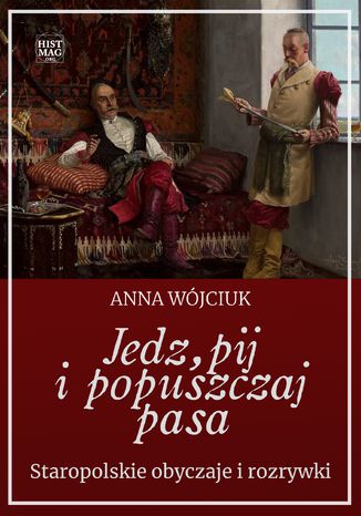 Jedz, pij i popuszczaj pasa. Staropolskie obyczaje i rozrywki Anna Wójciuk - okladka książki