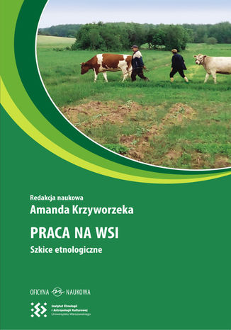 Praca na wsi. Szkice etnologiczne Amanda Krzyworzeka, redakcja naukowa - okladka książki