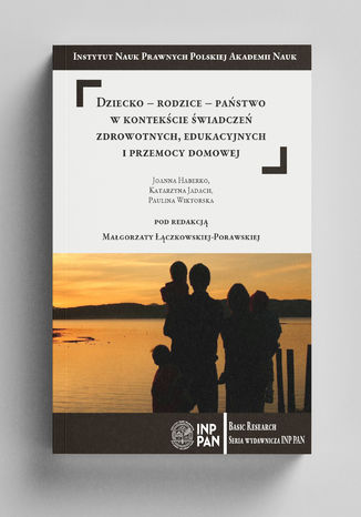 Dziecko-rodzice-państwo w kontekście świadczeń zdrowotnych edukacyjnych i przemocy domowej Małgorzata Łączkowska-Porawska (red.), Joanna Haberko, Katarzyna Jadach, Paulina Wiktorska - okladka książki