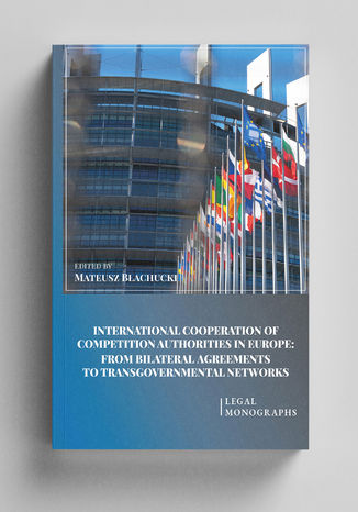 International Cooperation of Competition Authorities in Europe: From Bilateral Agreements to Transgovernmental Networks Mateusz Błachucki (red.) - okladka książki