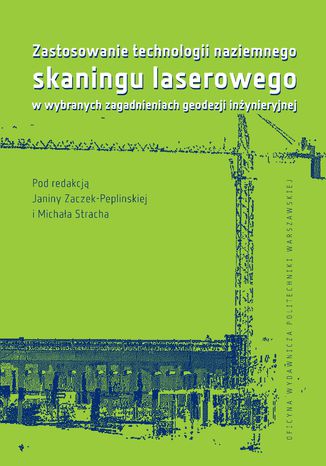 Zastosowanie technologii naziemnego skaningu laserowego w wybranych zagadnieniach geodezji inżynieryjnej Janina Zaczek-Peplińska, Michał Strach - okladka książki