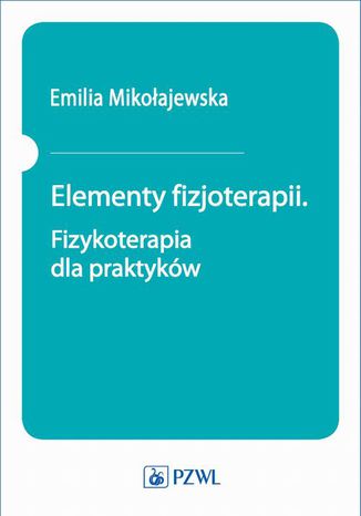 Elementy fizjoterapii. Fizykoterapia dla praktyków Emilia Mikołajewska - okladka książki