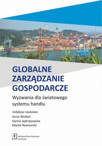 Globalne zarządzanie gospodarcze. Wyzwania dla światowego systemu handlu Anna Wróbel, Marek Rewizorski, Karina Jędrzejowska - okladka książki