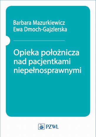 Opieka położnicza nad pacjentkami niepełnosprawnymi Barbara Mazurkiewicz - okladka książki