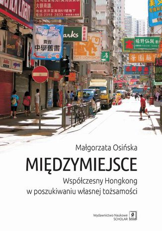 Międzymiejsce. Współczesny Hongkong w poszukiwaniu własnej tożsamości Małgorzata Osińska - okladka książki