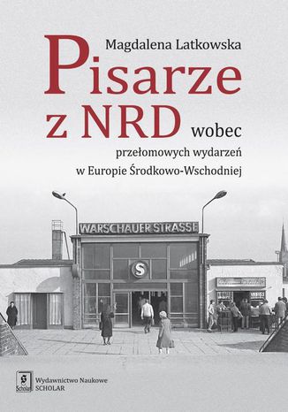 Pisarze z NRD wobec przełomowych wydarzeń w Europie Środkowo-Wschodniej Magdalena Latkowska - okladka książki