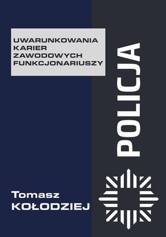 Policja  uwarunkowania karier zawodowych funkcjonariuszy Tomasz Kołodziej - okladka książki