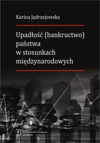 Upadłość (bankructwo) państwa w stosunkach międzynarodowych Karina Jędrzejowska - okladka książki