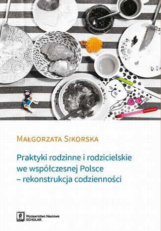 Praktyki rodzinne i rodzicielskie we współczesnej Polsce Małgorzata Sikorska - okladka książki