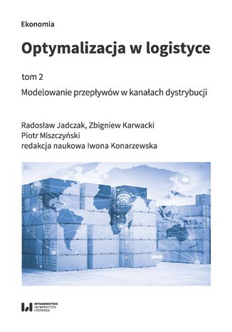 Optymalizacja w logistyce, tom 2. Modelowanie przepływów w kanałach dystrybucji Radosław Jadczak, Zbigniew Karwacki, Piotr Miszczyński - okladka książki