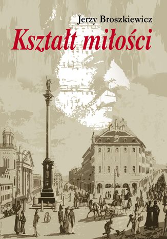 Kształt miłości. Opowieść o Fryderyku Chopinie Jerzy Broszkiewicz - okladka książki