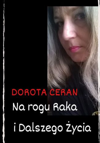 Na rogu Raka i Dalszego Życia Dorota Ceran - okladka książki