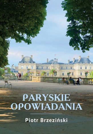 Paryskie opowiadania Piotr Brzezinski - okladka książki