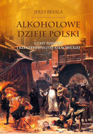 Alkoholowe dzieje Polski. Czasy Piastów i Rzeczypospolitej szlacheckiej Jerzy Besala - okladka książki