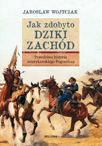 Jak zdobyto Dziki Zachód. Prawdziwa historia podboju Jarosław Wojtczak - okladka książki